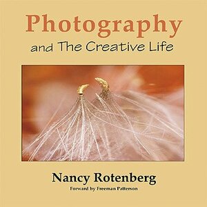 Photography and The Creative Life by Nancy Rotenberg, Freeman Patterson