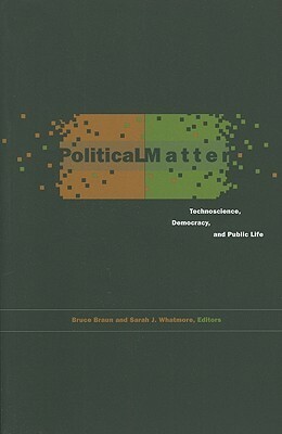 Political Matter: Technoscience, Democracy, and Public Life by William E. Connolly, Andrew Barry, Bruce Braun, Sarah J. Whatmore, Nigel Thrift, Gay Hawkins, Isabelle Stengers, Jane Bennett