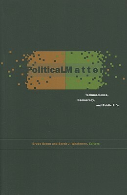 Political Matter: Technoscience, Democracy, and Public Life by Jane Bennett, Gay Hawkins, Andrew Barry, Sarah J. Whatmore, Bruce Braun, Isabelle Stengers, William E. Connolly, Nigel Thrift