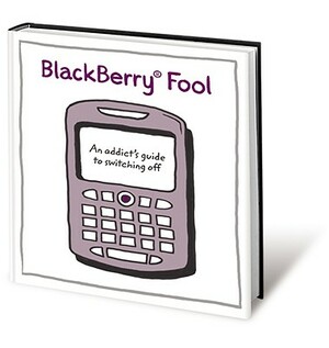 BlackBerry Fool: An Addict's Guide to Switching Off by Nicholas Bate