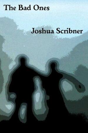The Bad Ones by Joshua Scribner