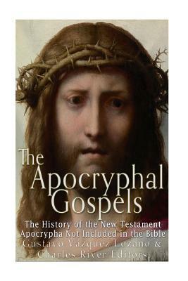 The Apocryphal Gospels: The History of the New Testament Apocrypha Not Included in the Bible by Gustavo Vazquez-Lozano, Charles River Editors