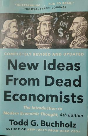 New Ideas from Dead Economists by Todd G. Buchholz