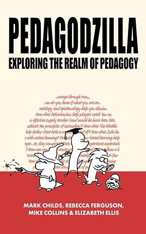 Pedagodzilla: Exploring the Realm of Pedagogy by Rebecca Ferguson, Mike Collins, Elizabeth Ellis, Mark Childs