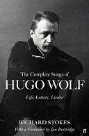 The Complete Songs of Hugo Wolf: Life, Letters, Lieder by Richard Stokes