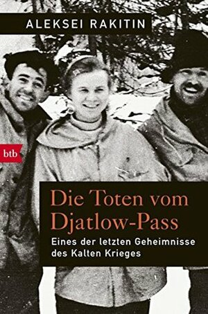 Die Toten vom Djatlow-Pass: Eines der letzten Geheimnisse des Kalten Krieges by Kerstin Monschein, Алексей Ракитин