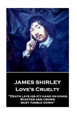 James Shirley - Love's Cruelty: "Death lays his icy hand on kings. Scepter and crown must tumble down" by James Shirley