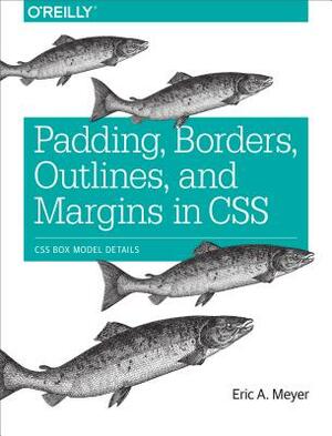 Padding, Borders, Outlines, and Margins in CSS: CSS Box Model Details by Eric A. Meyer
