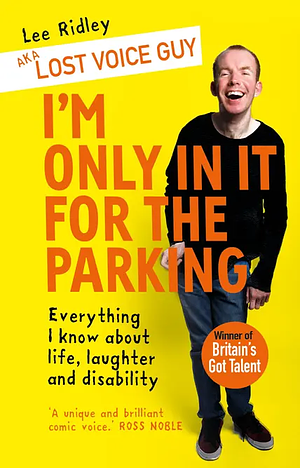 I'm Only In It for the Parking: Life and laughter from the priority seats by Lee Ridley