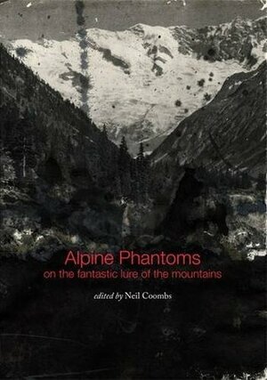 Alpine Phantoms: On the Fantastic Lure of the Mountains by Neil Coombs