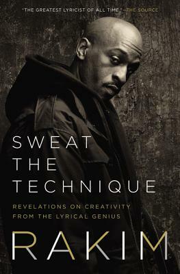 Sweat the Technique: Revelations on Creativity from the Lyrical Genius by Rakim