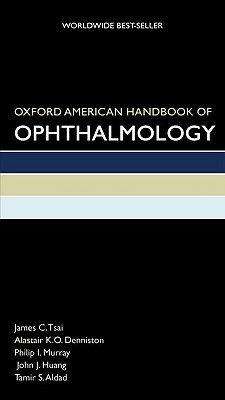 Oxford American Handbook of Ophthalmology by Philip Murray, James Tsai, Alastair Denniston