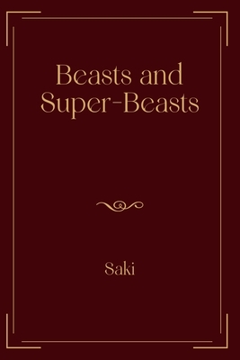Beasts and Super-Beasts: Exclusive Edition by Saki