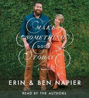 Make Something Good Today: A Memoir by Ben Napier, Erin Napier