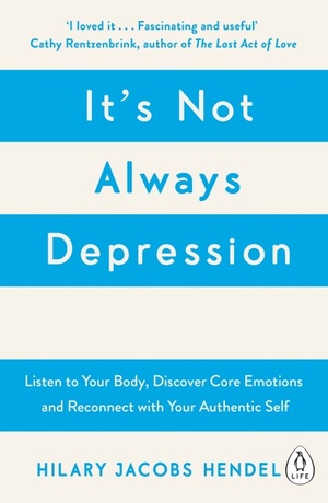 It's Not Always Depression: Listen to Your Body, Discover Core Emotions and Reconnect with Your Authentic Self by Hilary Jacobs Hendel