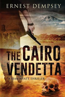 The Cairo Vendetta: A Sean Wyatt Thriller by Ernest Dempsey