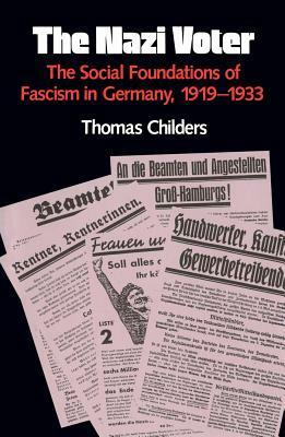 The Nazi Voter: The Social Foundations Of Fascism In Germany, 1919 1933 by Thomas Childers