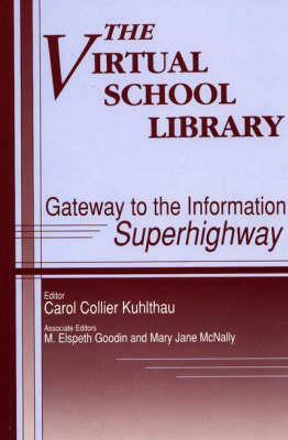 The Virtual School Library: Gateways to the Information Superhighway by M. E. Goodin, Mary McNally, Carol C. Kuhlthau