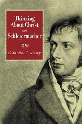 Thinking about Christ with Schleiermacher by Catherine L. Kelsey