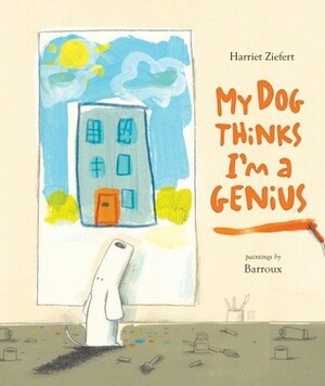 My Dog Thinks I'm A Genius by Harriet Ziefert, Barroux