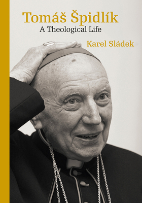 Tomás Spidlík: A Theological Life by Karel Sládek