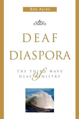 Deaf Diaspora: The Third Wave of Deaf Ministry by Bob Ayres