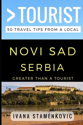 Greater Than a Tourist - Novi Sad Serbia: 50 Travel Tips from a Local by Ivana Stamenkovic, Greater Than a. Tourist