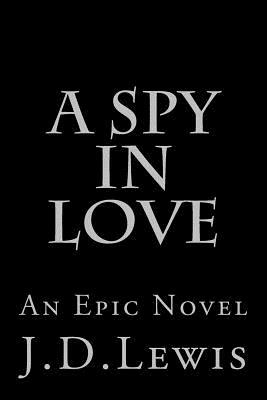 A Spy In Love by J. D. Lewis