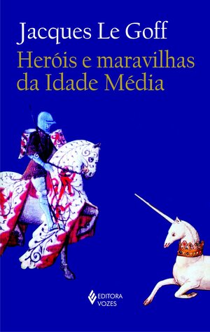 Heróis e Maravilhas da Idade Média by Stephania Matousek, Jacques Le Goff