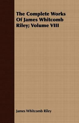 The Complete Works of James Whitcomb Riley; Volume VIII by James Whitcomb Riley