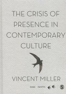 The Crisis of Presence in Contemporary Culture: Ethics, Privacy and Speech in Mediated Social Life by Vincent Miller