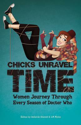 Chicks Unravel Time: Women Journey Through Every Season of Doctor Who by Lynne Thomas, Una McCormack