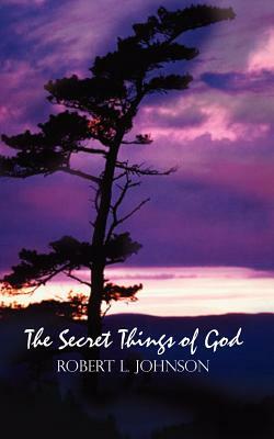 The Secret Things of God by Robert L. Johnson