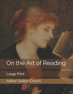 On the Art of Reading: Large Print by Arthur Quiller-Couch