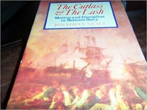 The Cutlass And The Lash: Mutiny And Discipline In Nelson's Navy by Jonathan Neale