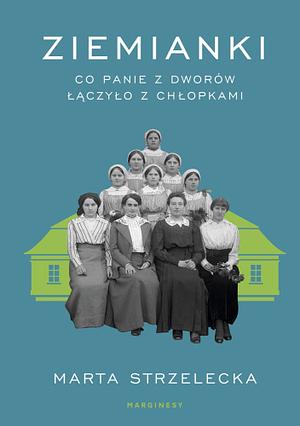 Ziemianki. Co panie z dworów łączyło z chłopkami  by Marta Strzelecka