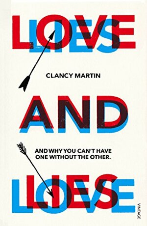Love and Lies: And Why You Can't Have One Without the Other by Clancy Martin