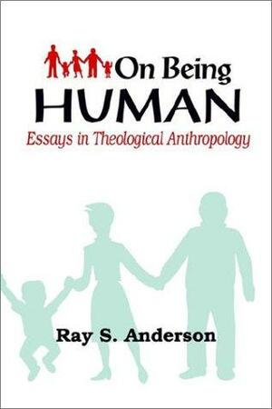 On Being Human: Essays In Theological Anthropology by Ray S. Anderson
