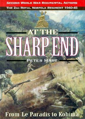 At the Sharp End: The 2nd Battalion Royal Norfolk Regiment 1939-1944 by Peter Hart