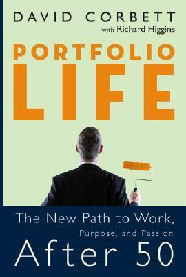 Portfolio Life: The New Path to Work, Purpose, and Passion After 50 by Richard Higgins, David D. Corbett