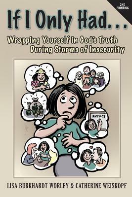 If I Only Had...Wrapping Yourself in God's Truth During Storms of Insecurity by Lisa Burkhardt, Catherine Weiskopf
