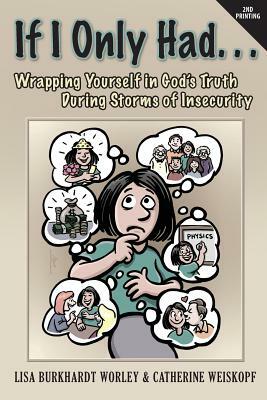 If I Only Had...Wrapping Yourself in God's Truth During Storms of Insecurity by Catherine Weiskopf, Lisa Burkhardt