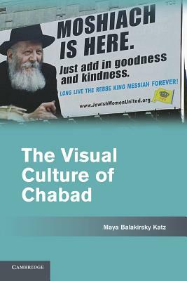 The Visual Culture of Chabad by Maya Balakirsky Katz