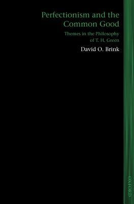 Perfectionism and the Common Good: Themes in the Philosophy of T. H. Green by David O. Brink