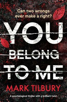 You Belong To Me: a psychological thriller with a brilliant twist by Mark Tilbury