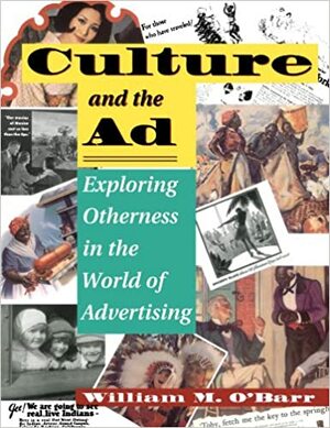 Culture And The Ad: Exploring Otherness In The World Of Advertising by William M. O'Barr