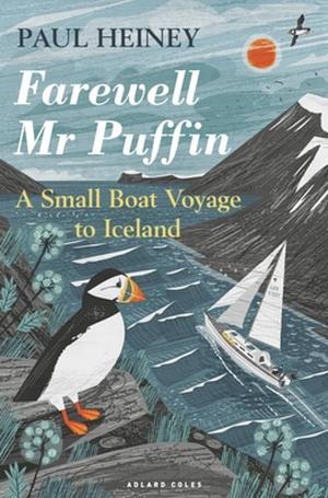 Farewell Mr Puffin: A small boat voyage to Iceland by Paul Heiney