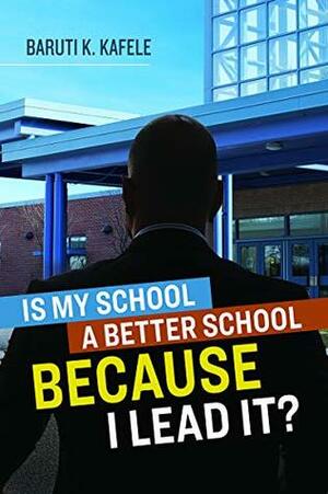 Is My School a Better School Because I Lead It? by Baruti K. Kafele