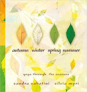 Autumn, Winter, Spring, Summer: Yoga Through the Seasons by Silvia Mori, Sandra Sabatini