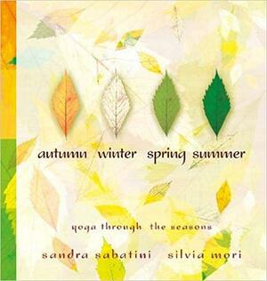 Autumn, Winter, Spring, Summer: Yoga Through the Seasons by Sandra Sabatini, Silvia Mori